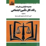 مجموعه قوانین و مقررات رفاه،کار،تامین اجتماعی به همراه آیین نامه ها و مصوبه های مرتبط